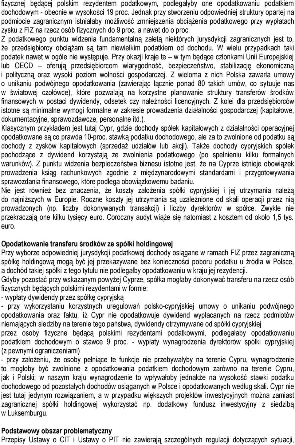 a nawet do o proc. Z podatkowego punktu widzenia fundamentalną zaletą niektórych jurysdykcji zagranicznych jest to, że przedsiębiorcy obciążam są tam niewielkim podatkiem od dochodu.