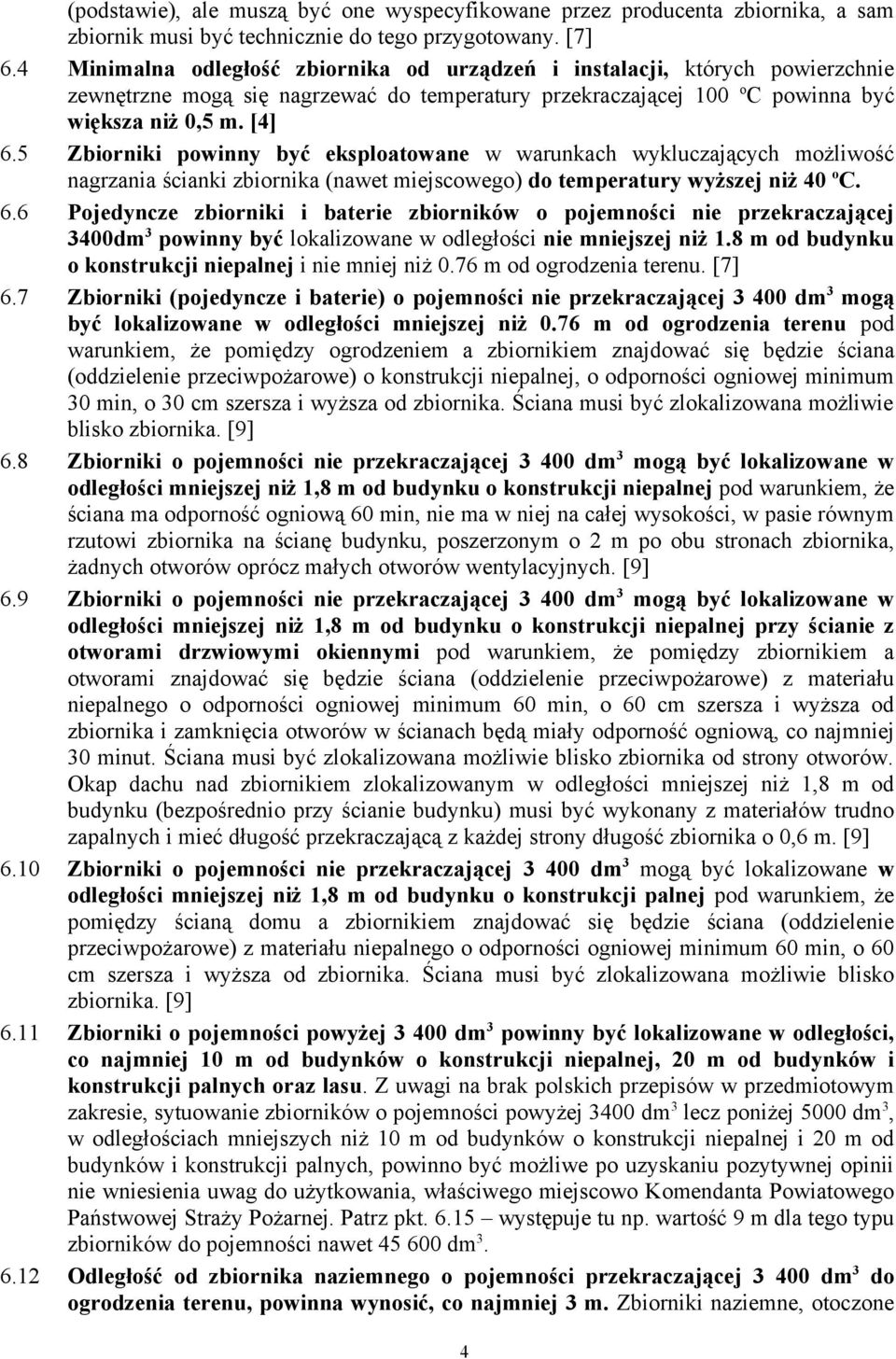 5 Zbiorniki powinny być eksploatowane w warunkach wykluczających możliwość nagrzania ścianki zbiornika (nawet miejscowego) do temperatury wyższej niż 40 o C. 6.