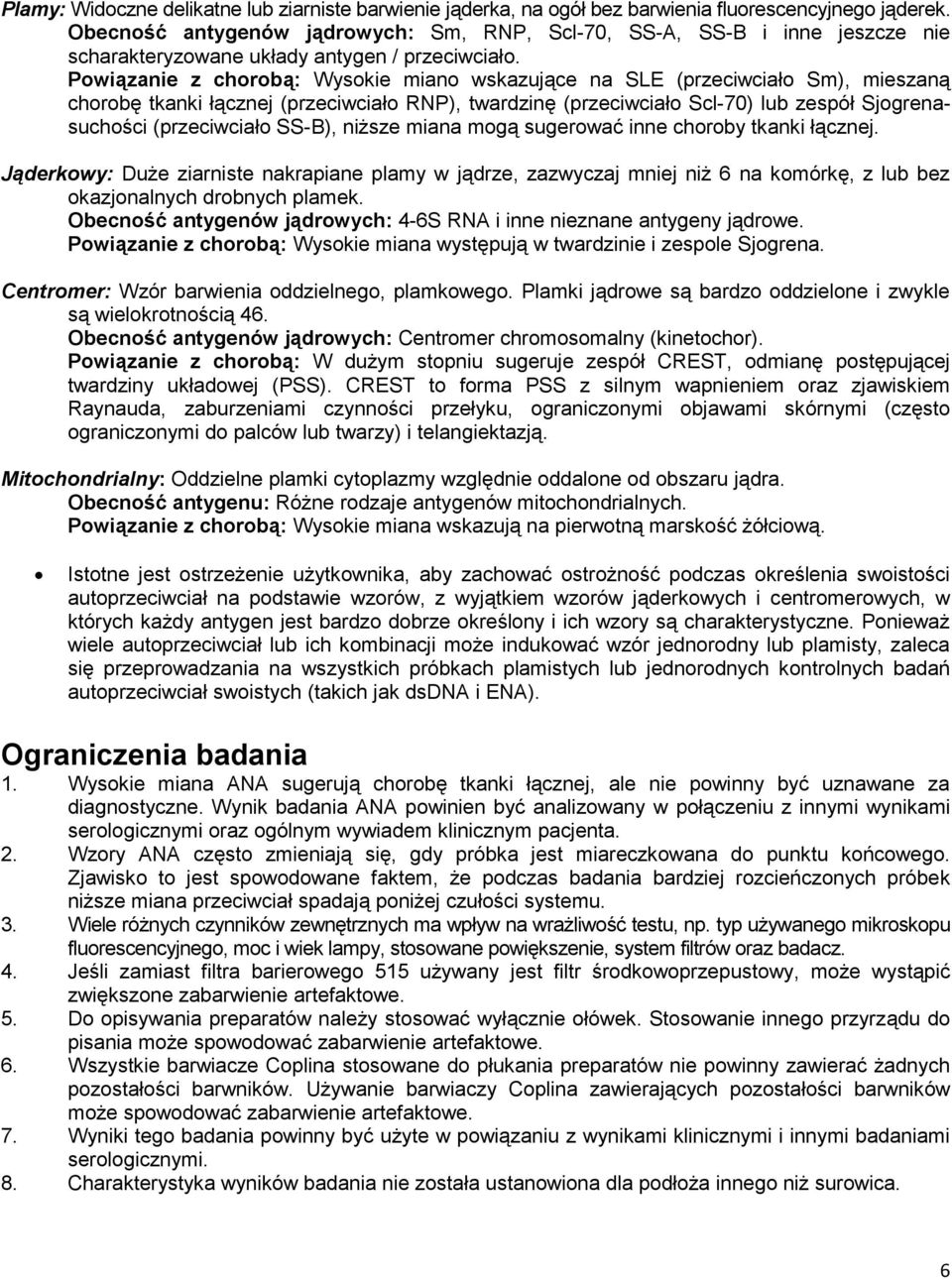 Powiązanie z chorobą: Wysokie miano wskazujące na SLE (przeciwciało Sm), mieszaną chorobę tkanki łącznej (przeciwciało RNP), twardzinę (przeciwciało Scl-70) lub zespół Sjogrenasuchości (przeciwciało