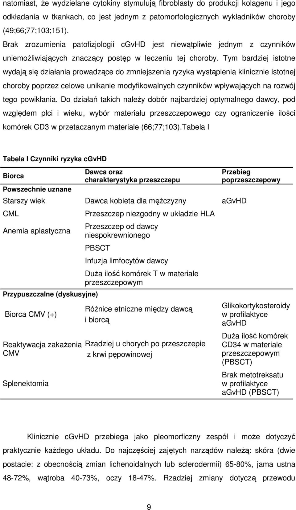 Tym bardziej istotne wydają się działania prowadzące do zmniejszenia ryzyka wystąpienia klinicznie istotnej choroby poprzez celowe unikanie modyfikowalnych czynników wpływających na rozwój tego
