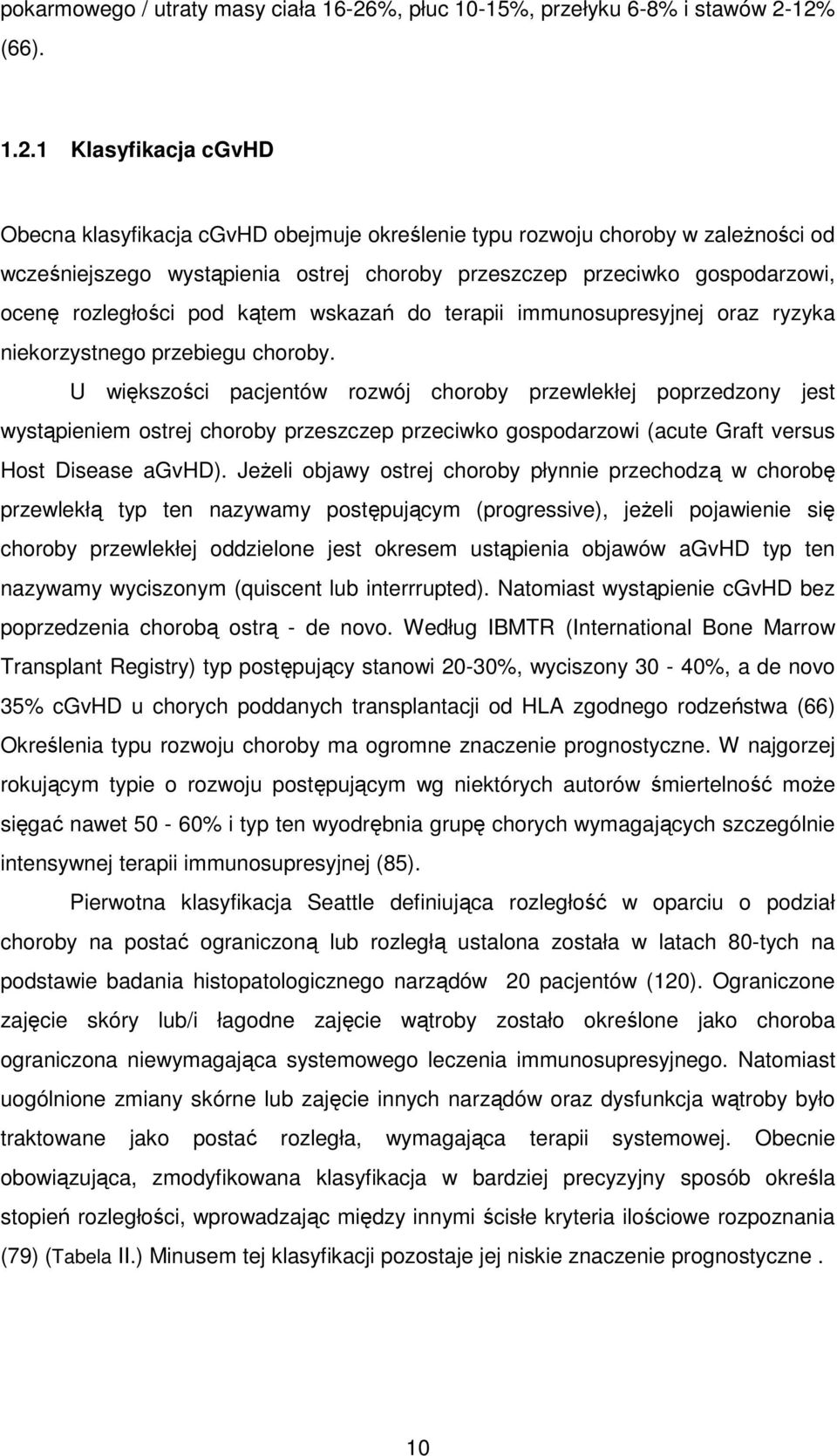 12% (66). 1.2.1 Klasyfikacja cgvhd Obecna klasyfikacja cgvhd obejmuje określenie typu rozwoju choroby w zaleŝności od wcześniejszego wystąpienia ostrej choroby przeszczep przeciwko gospodarzowi,