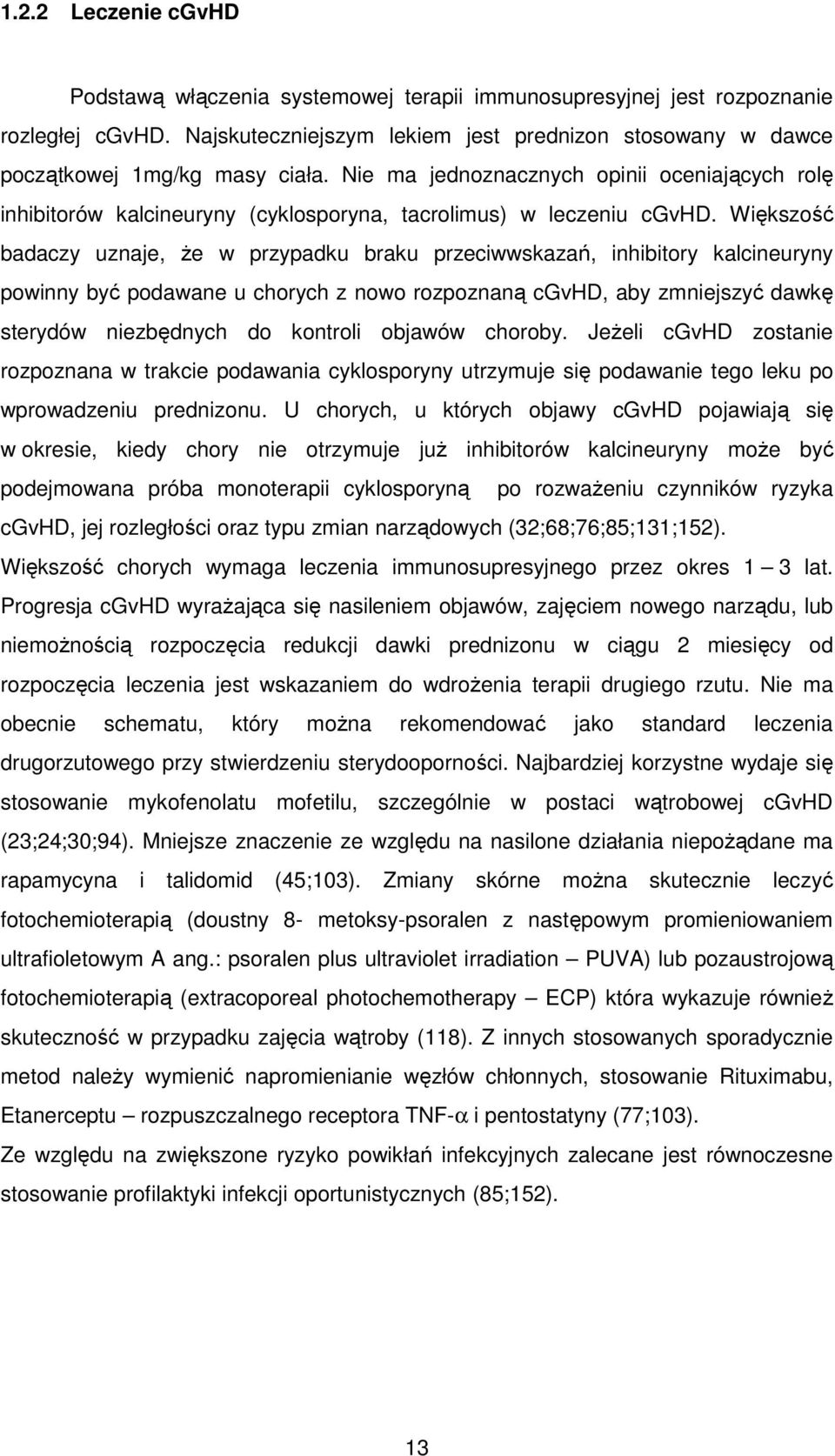 Większość badaczy uznaje, Ŝe w przypadku braku przeciwwskazań, inhibitory kalcineuryny powinny być podawane u chorych z nowo rozpoznaną cgvhd, aby zmniejszyć dawkę sterydów niezbędnych do kontroli