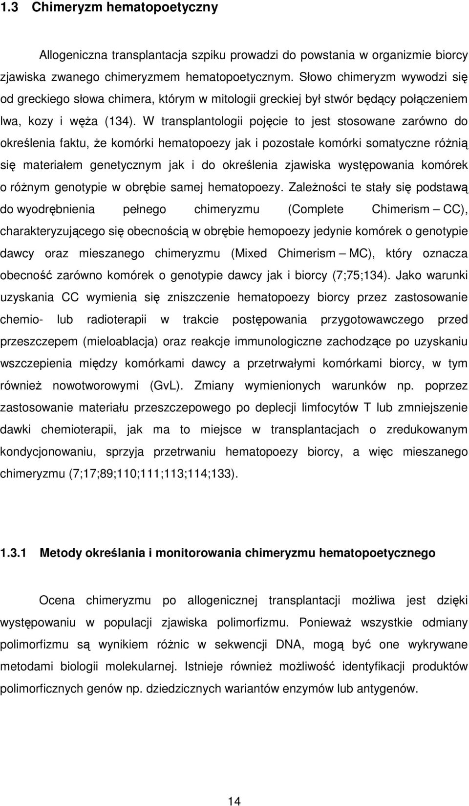 W transplantologii pojęcie to jest stosowane zarówno do określenia faktu, Ŝe komórki hematopoezy jak i pozostałe komórki somatyczne róŝnią się materiałem genetycznym jak i do określenia zjawiska