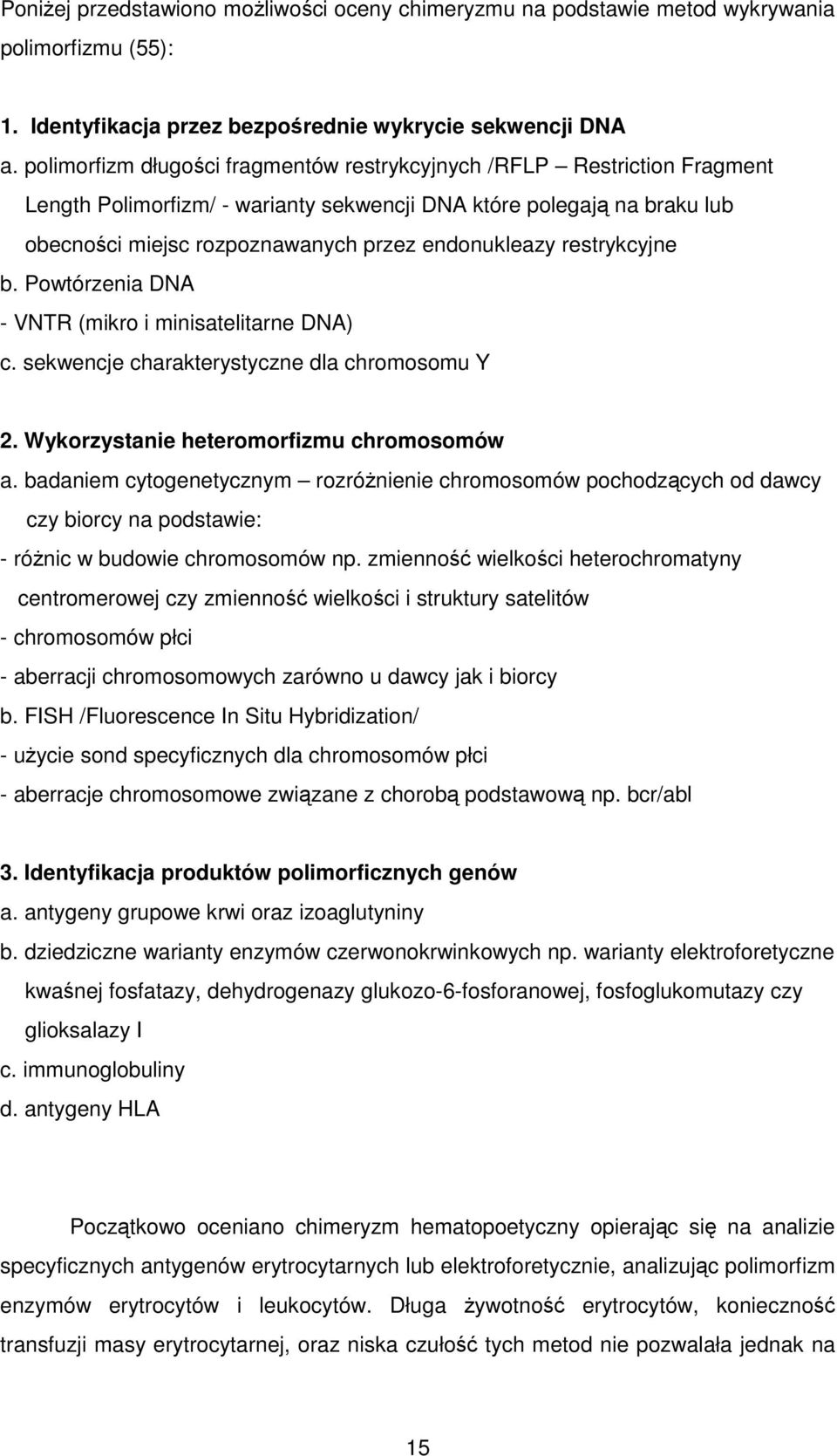 restrykcyjne b. Powtórzenia DNA - VNTR (mikro i minisatelitarne DNA) c. sekwencje charakterystyczne dla chromosomu Y 2. Wykorzystanie heteromorfizmu chromosomów a.