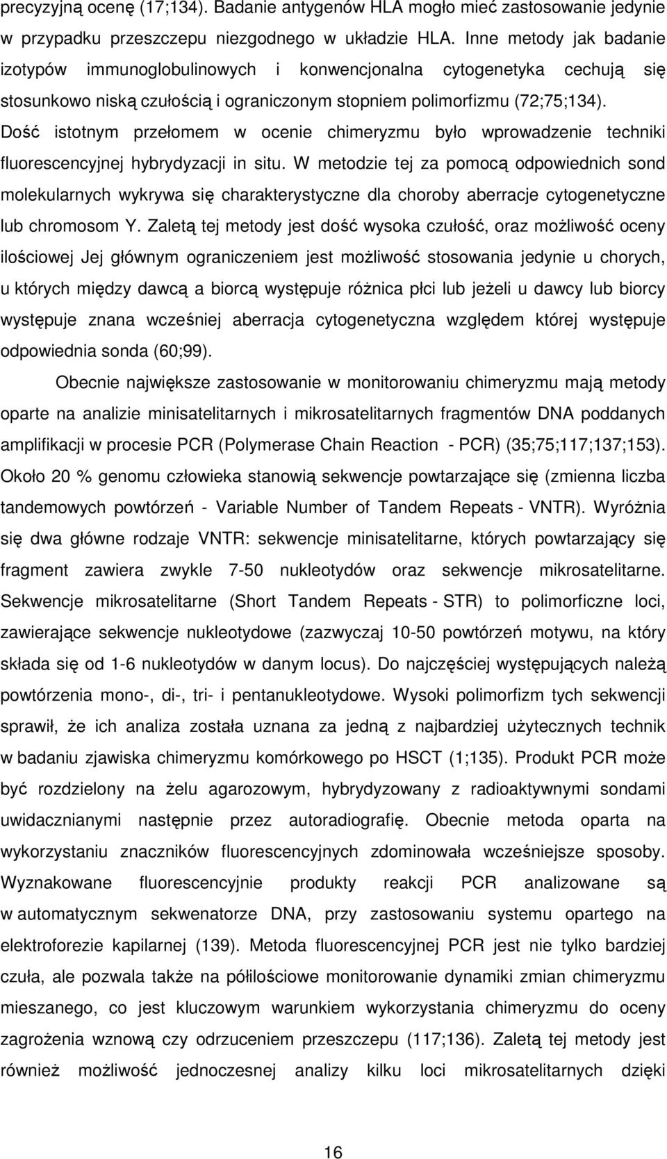 Dość istotnym przełomem w ocenie chimeryzmu było wprowadzenie techniki fluorescencyjnej hybrydyzacji in situ.