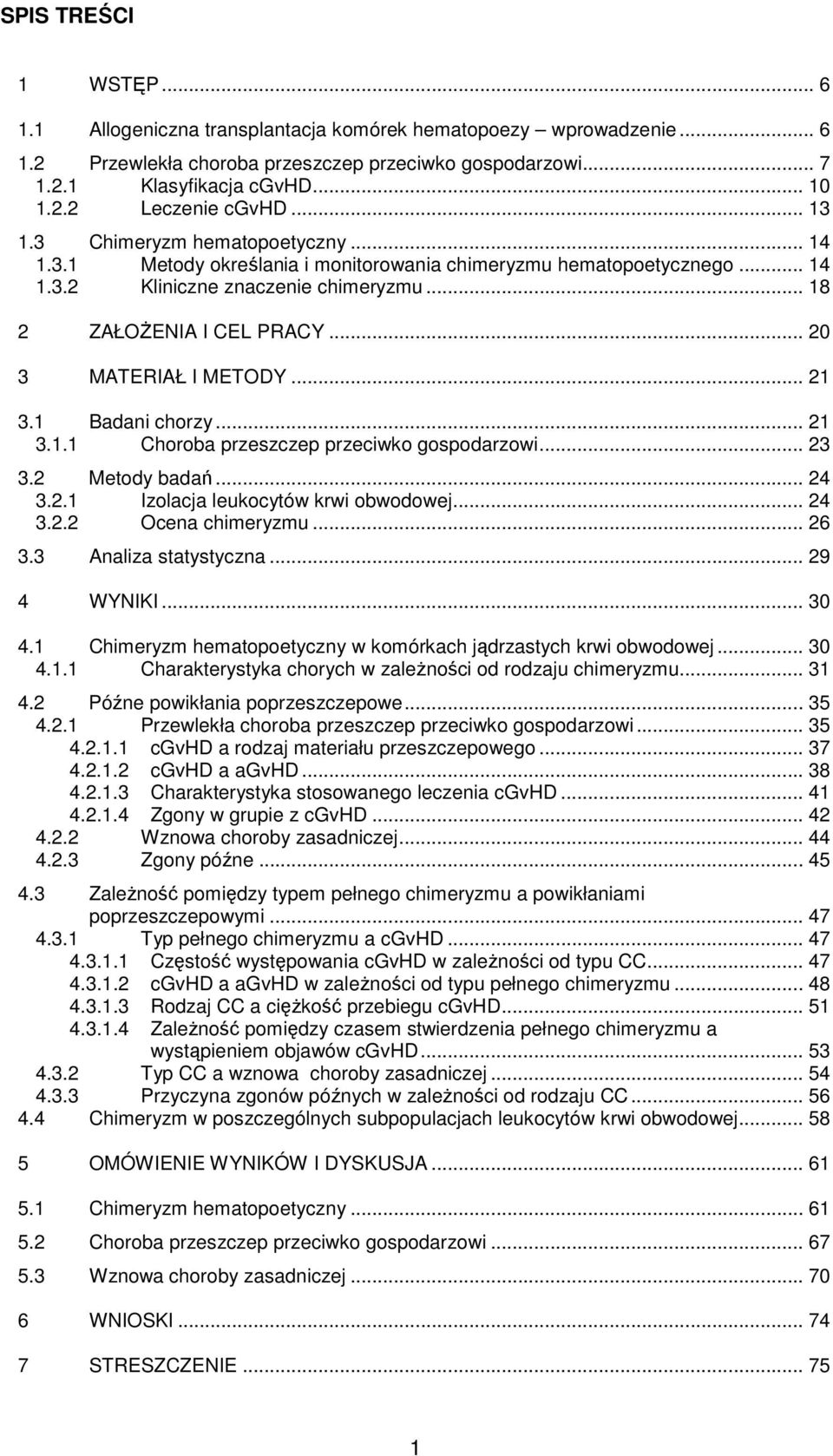 .. 20 3 MATERIAŁ I METODY... 21 3.1 Badani chorzy... 21 3.1.1 Choroba przeszczep przeciwko gospodarzowi... 23 3.2 Metody badań... 24 3.2.1 Izolacja leukocytów krwi obwodowej... 24 3.2.2 Ocena chimeryzmu.