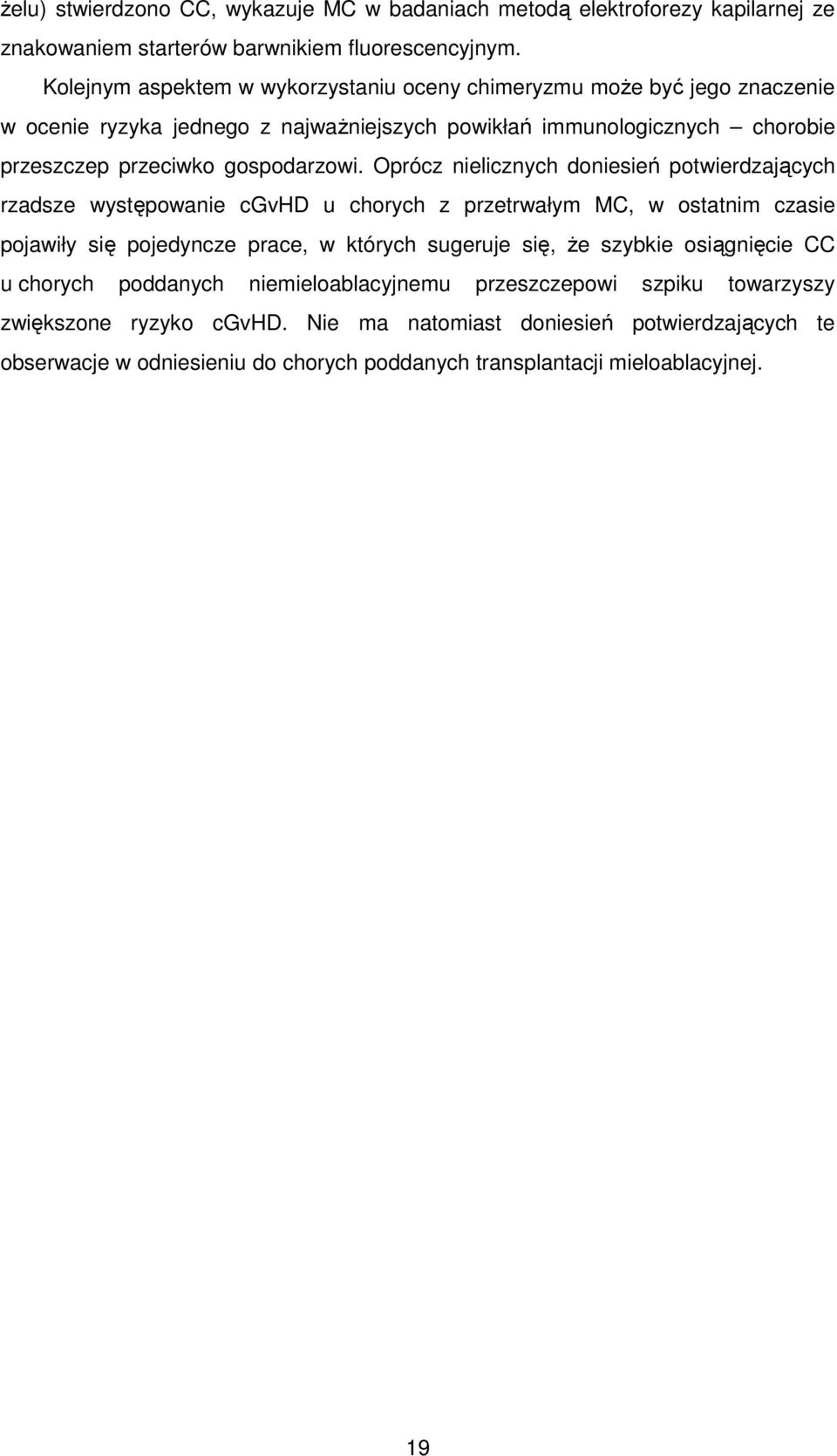 Oprócz nielicznych doniesień potwierdzających rzadsze występowanie cgvhd u chorych z przetrwałym MC, w ostatnim czasie pojawiły się pojedyncze prace, w których sugeruje się, Ŝe szybkie