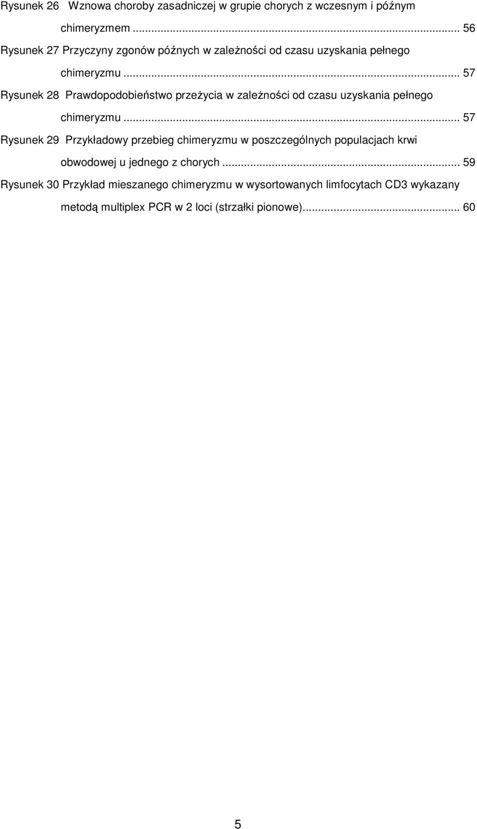 .. 57 Rysunek 28 Prawdopodobieństwo przeŝycia w zaleŝności od czasu uzyskania pełnego chimeryzmu.