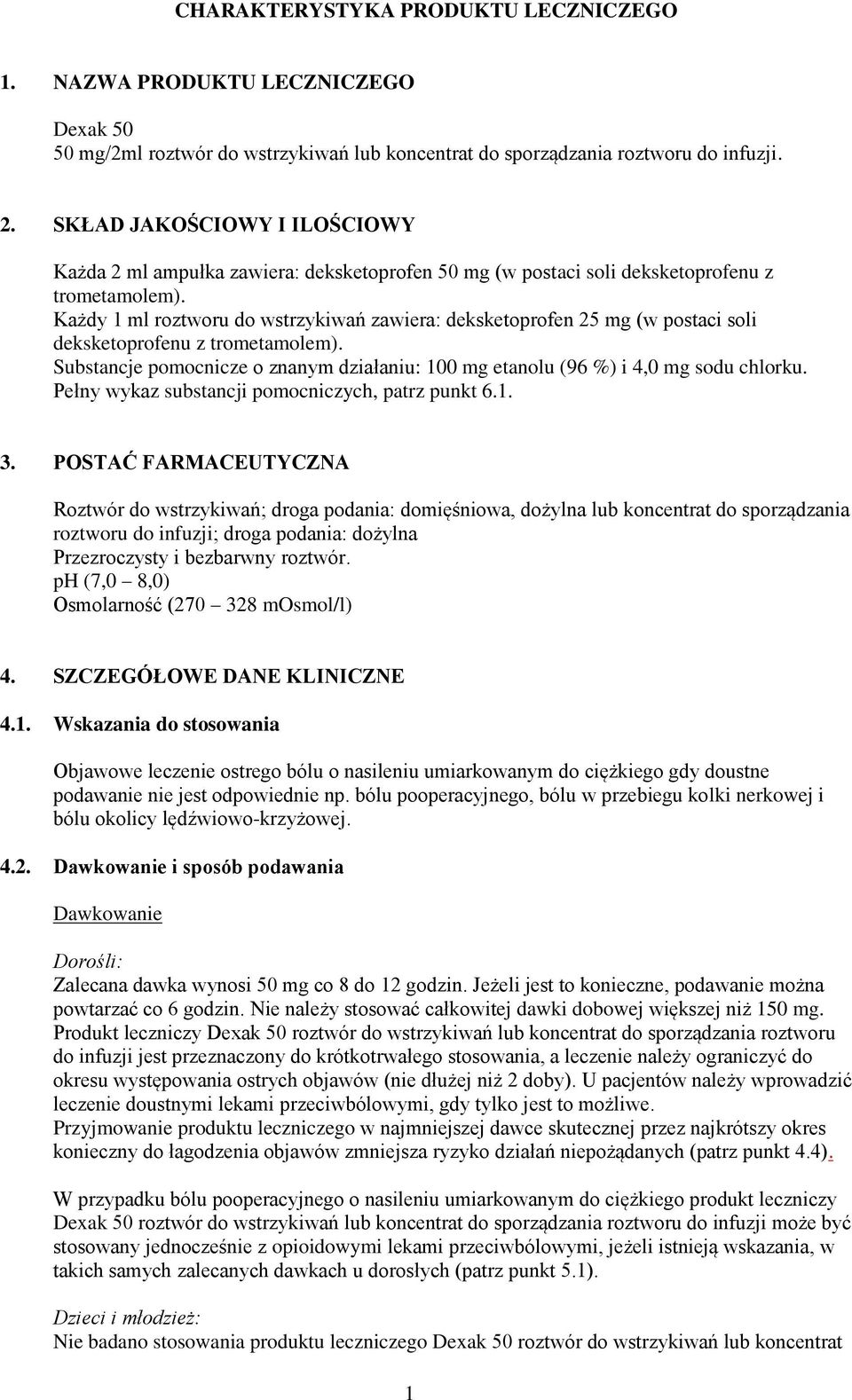 Każdy 1 ml roztworu do wstrzykiwań zawiera: deksketoprofen 25 mg (w postaci soli deksketoprofenu z trometamolem). Substancje pomocnicze o znanym działaniu: 100 mg etanolu (96 %) i 4,0 mg sodu chlorku.