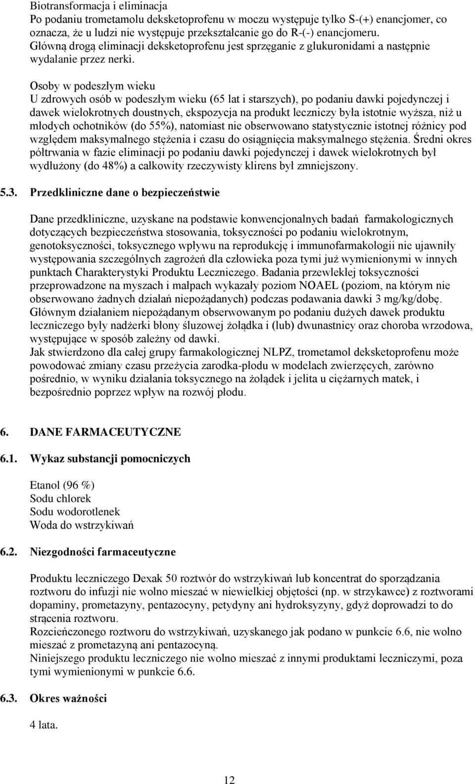 Osoby w podeszłym wieku U zdrowych osób w podeszłym wieku (65 lat i starszych), po podaniu dawki pojedynczej i dawek wielokrotnych doustnych, ekspozycja na produkt leczniczy była istotnie wyższa, niż