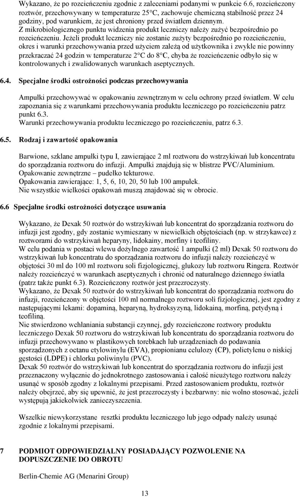 Z mikrobiologicznego punktu widzenia produkt leczniczy należy zużyć bezpośrednio po rozcieńczeniu.