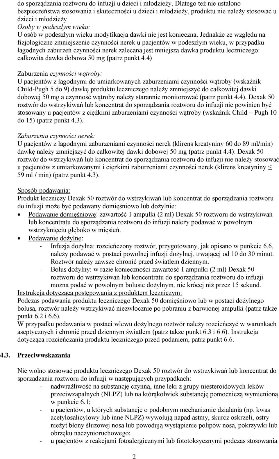 Jednakże ze względu na fizjologiczne zmniejszenie czynności nerek u pacjentów w podeszłym wieku, w przypadku łagodnych zaburzeń czynności nerek zalecana jest mniejsza dawka produktu leczniczego:
