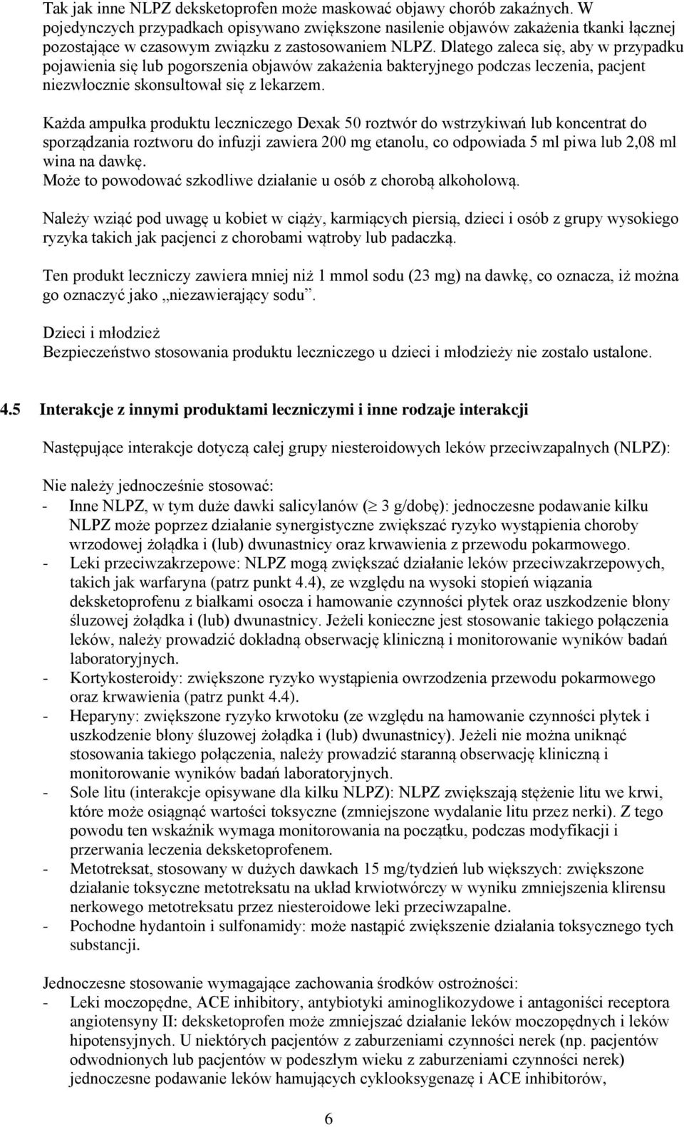 Dlatego zaleca się, aby w przypadku pojawienia się lub pogorszenia objawów zakażenia bakteryjnego podczas leczenia, pacjent niezwłocznie skonsultował się z lekarzem.