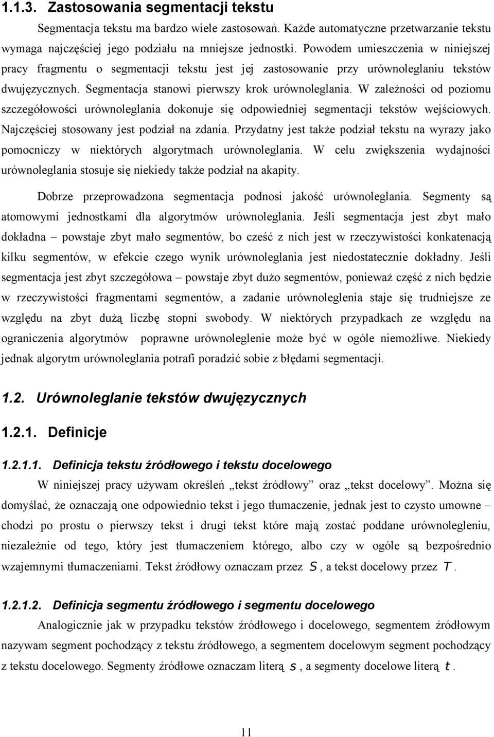 W zależności od poziomu szczegółowości urównoleglania dokonuje się odpowiedniej segmentacji tekstów wejściowych. Najczęściej stosowany jest podział na zdania.