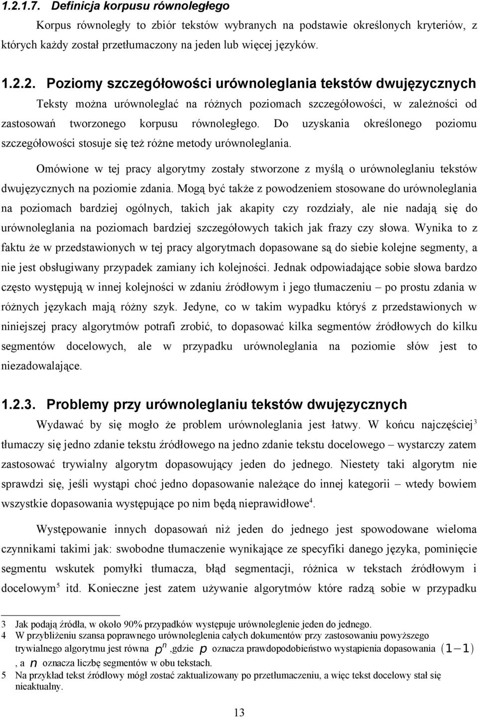 Omówione w tej pracy algorytmy zostały stworzone z myślą o urównoleglaniu tekstów dwujęzycznych na poziomie zdania.