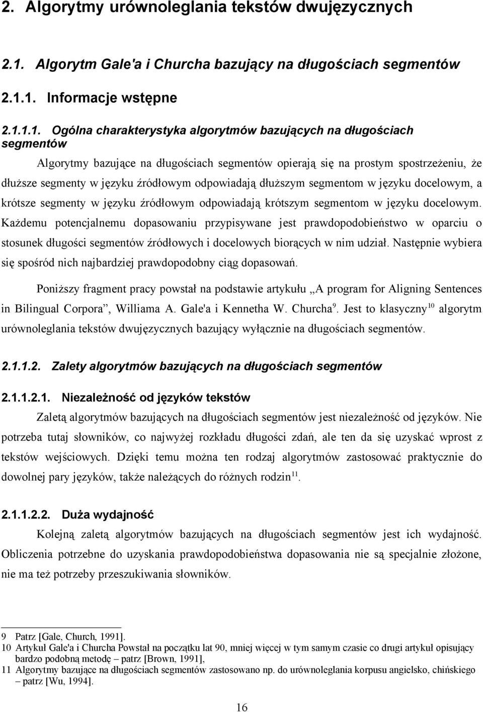 1. Informacje wstępne 2.1.1.1. Ogólna charakterystyka algorytmów bazujących na długościach segmentów Algorytmy bazujące na długościach segmentów opierają się na prostym spostrzeżeniu, że dłuższe