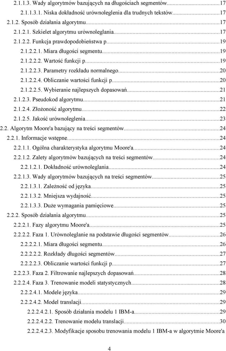 Obliczanie wartości funkcji p...20 2.1.2.2.5. Wybieranie najlepszych dopasowań...21 2.1.2.3. Pseudokod algorytmu...21 2.1.2.4. Złożoność algorytmu...22 2.1.2.5. Jakość urównoleglenia...23 2.2. Algorytm Moore'a bazujący na treści segmentów.