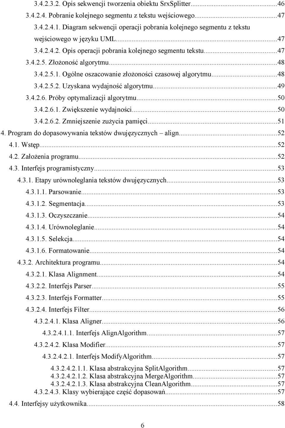 Ogólne oszacowanie złożoności czasowej algorytmu...48 3.4.2.5.2. Uzyskana wydajność algorytmu...49 3.4.2.6. Próby optymalizacji algorytmu...50 3.4.2.6.1. Zwiększenie wydajności...50 3.4.2.6.2. Zmniejszenie zużycia pamięci.