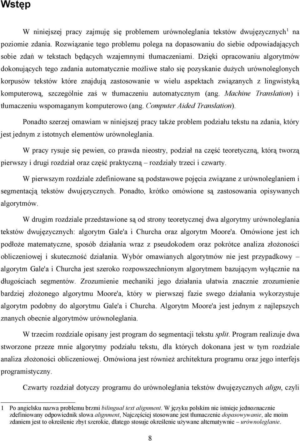 Dzięki opracowaniu algorytmów dokonujących tego zadania automatycznie możliwe stało się pozyskanie dużych urównoleglonych korpusów tekstów które znajdują zastosowanie w wielu aspektach związanych z