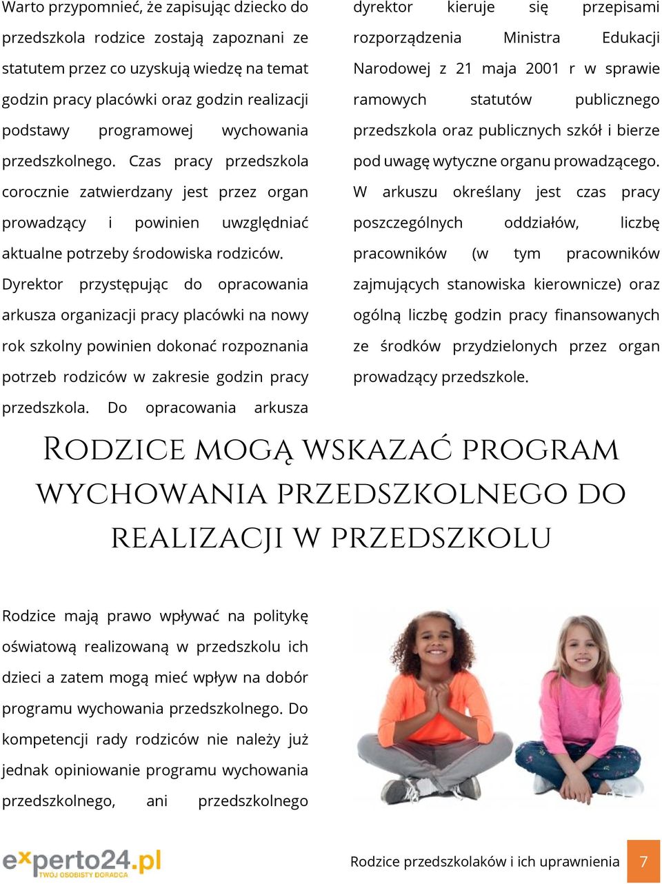 Czas pracy przedszkola dyrektor kieruje się przepisami rozporządzenia Ministra Edukacji Narodowej z 21 maja 2001 r w sprawie ramowych statutów publicznego przedszkola oraz publicznych szkół i bierze