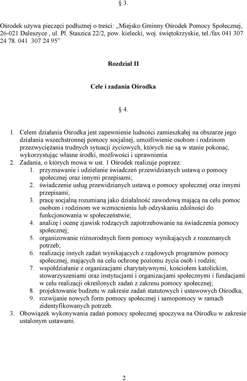 Celem działania Ośrodka jest zapewnienie ludności zamieszkałej na obszarze jego działania wszechstronnej pomocy socjalnej, umożliwienie osobom i rodzinom przezwyciężania trudnych sytuacji życiowych,