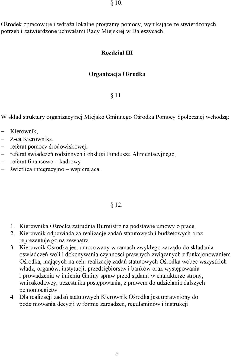 referat pomocy środowiskowej, referat świadczeń rodzinnych i obsługi Funduszu Alimentacyjnego, referat finansowo kadrowy świetlica integracyjno wspierająca. 12