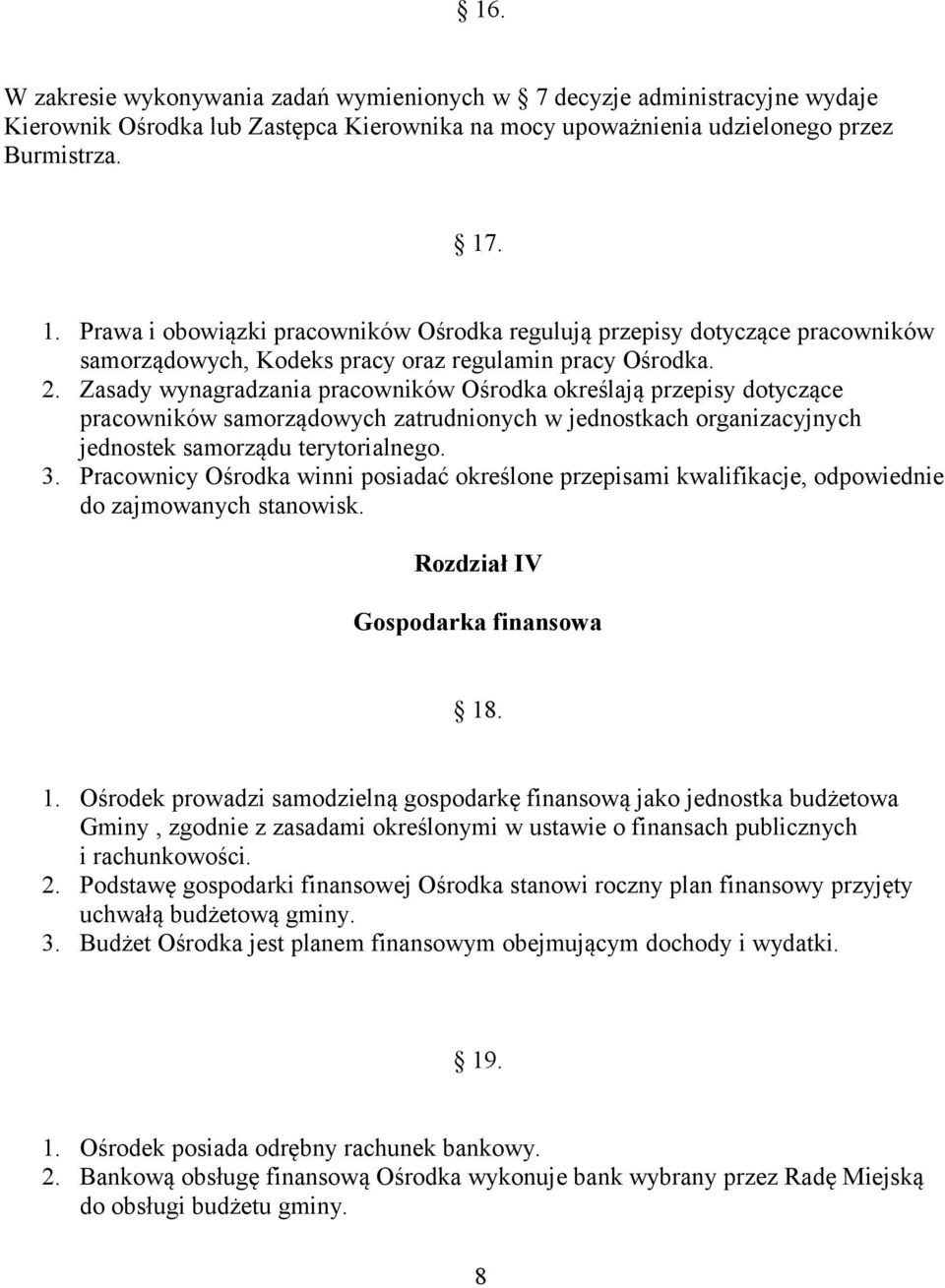 Zasady wynagradzania pracowników Ośrodka określają przepisy dotyczące pracowników samorządowych zatrudnionych w jednostkach organizacyjnych jednostek samorządu terytorialnego. 3.