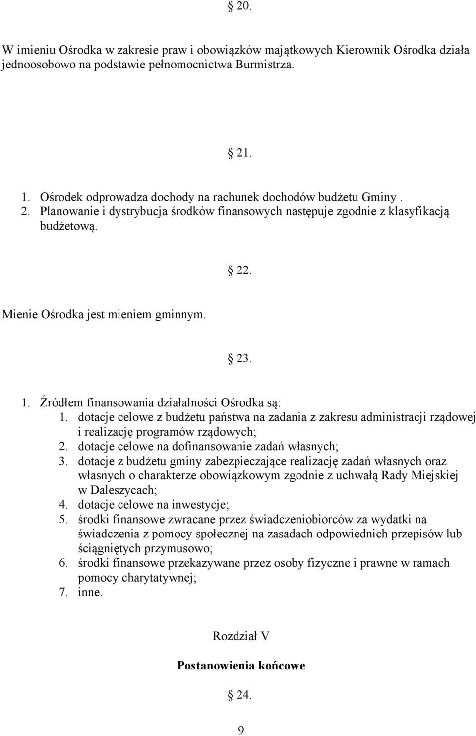 1. Źródłem finansowania działalności Ośrodka są: 1. dotacje celowe z budżetu państwa na zadania z zakresu administracji rządowej i realizację programów rządowych; 2.