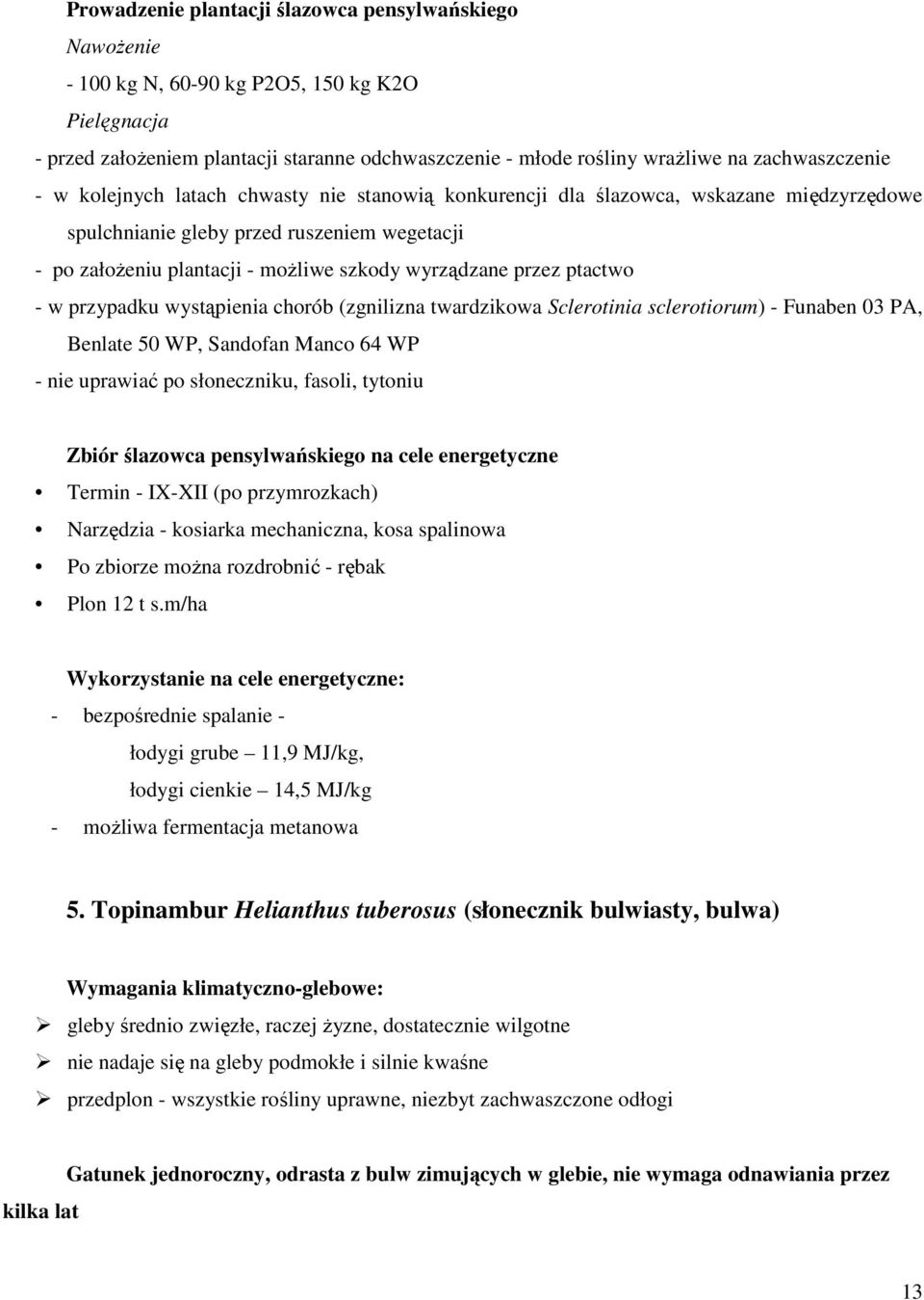 wyrządzane przez ptactwo - w przypadku wystąpienia chorób (zgnilizna twardzikowa Sclerotinia sclerotiorum) - Funaben 03 PA, Benlate 50 WP, Sandofan Manco 64 WP - nie uprawiać po słoneczniku, fasoli,