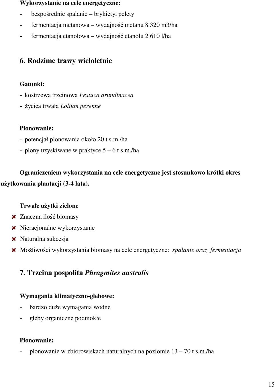 m./ha Ograniczeniem wykorzystania na cele energetyczne jest stosunkowo krótki okres uŝytkowania plantacji (3-4 lata).