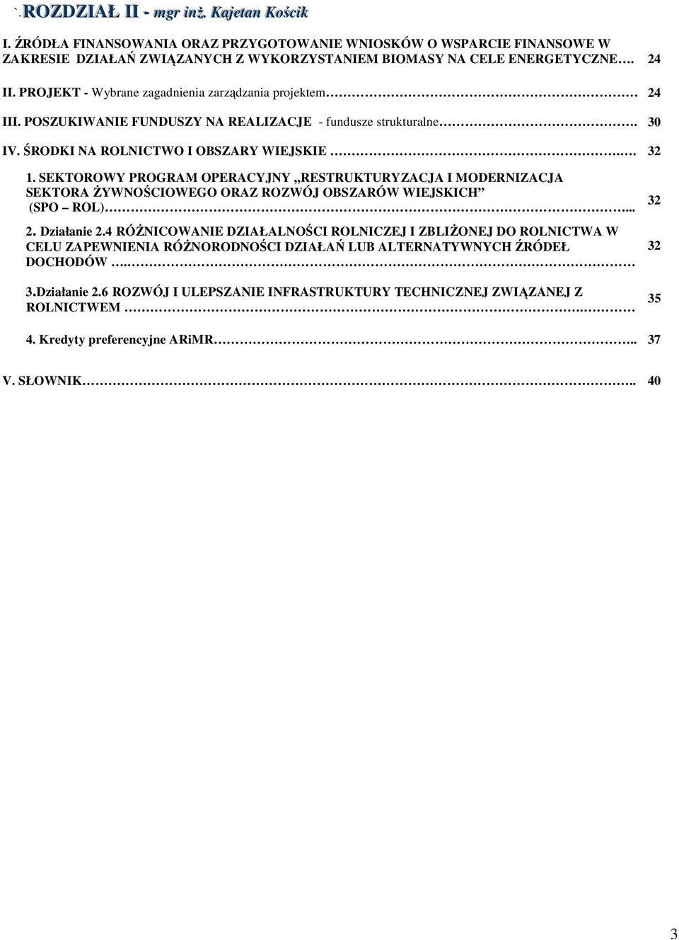 PROJEKT - Wybrane zagadnienia zarządzania projektem 24 III. POSZUKIWANIE FUNDUSZY NA REALIZACJE - fundusze strukturalne. 30 IV. ŚRODKI NA ROLNICTWO I OBSZARY WIEJSKIE.. 32 1.