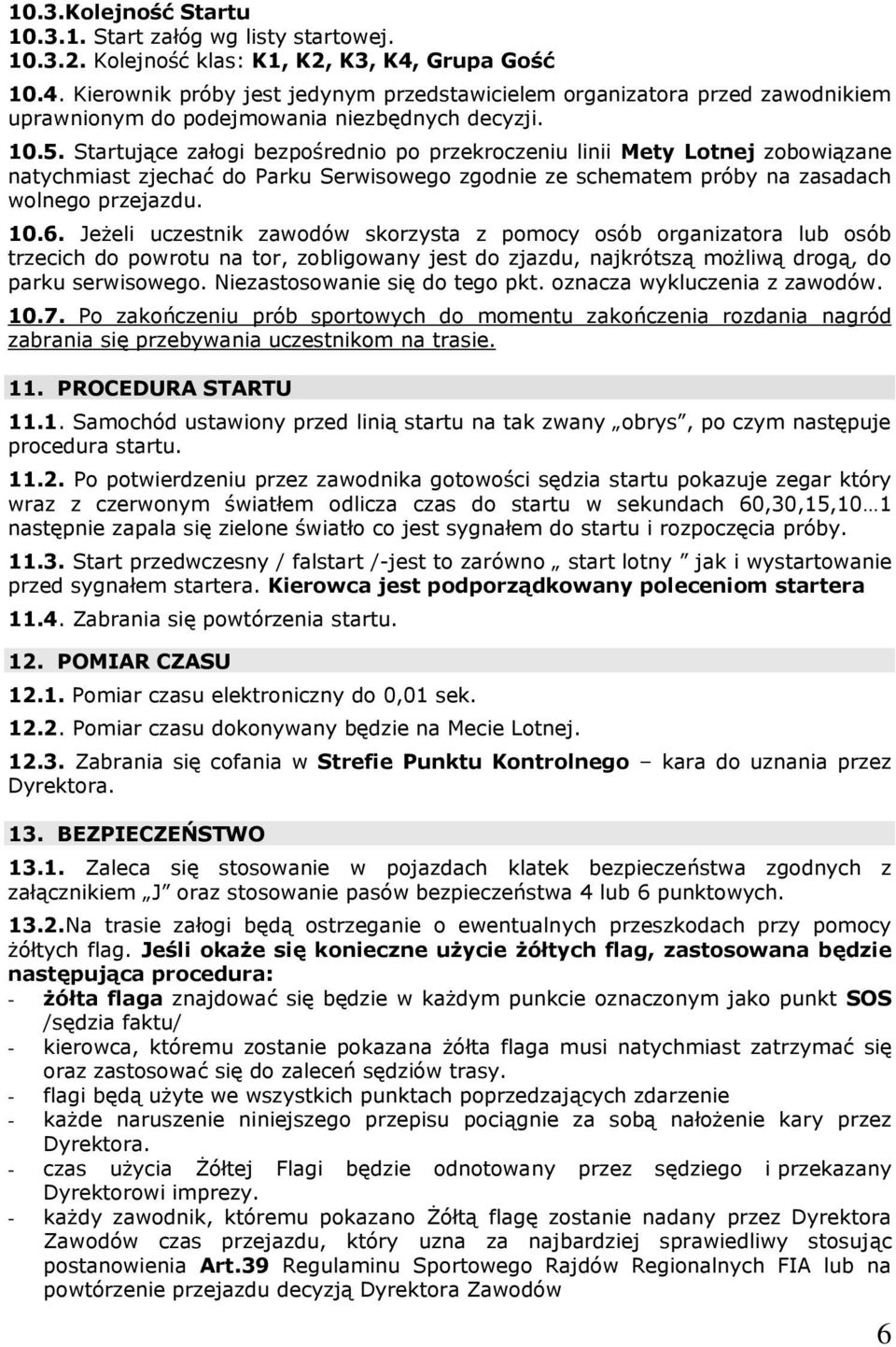 Startujące załogi bezpośrednio po przekroczeniu linii Mety Lotnej zobowiązane natychmiast zjechać do Parku Serwisowego zgodnie ze schematem próby na zasadach wolnego przejazdu. 10.6.
