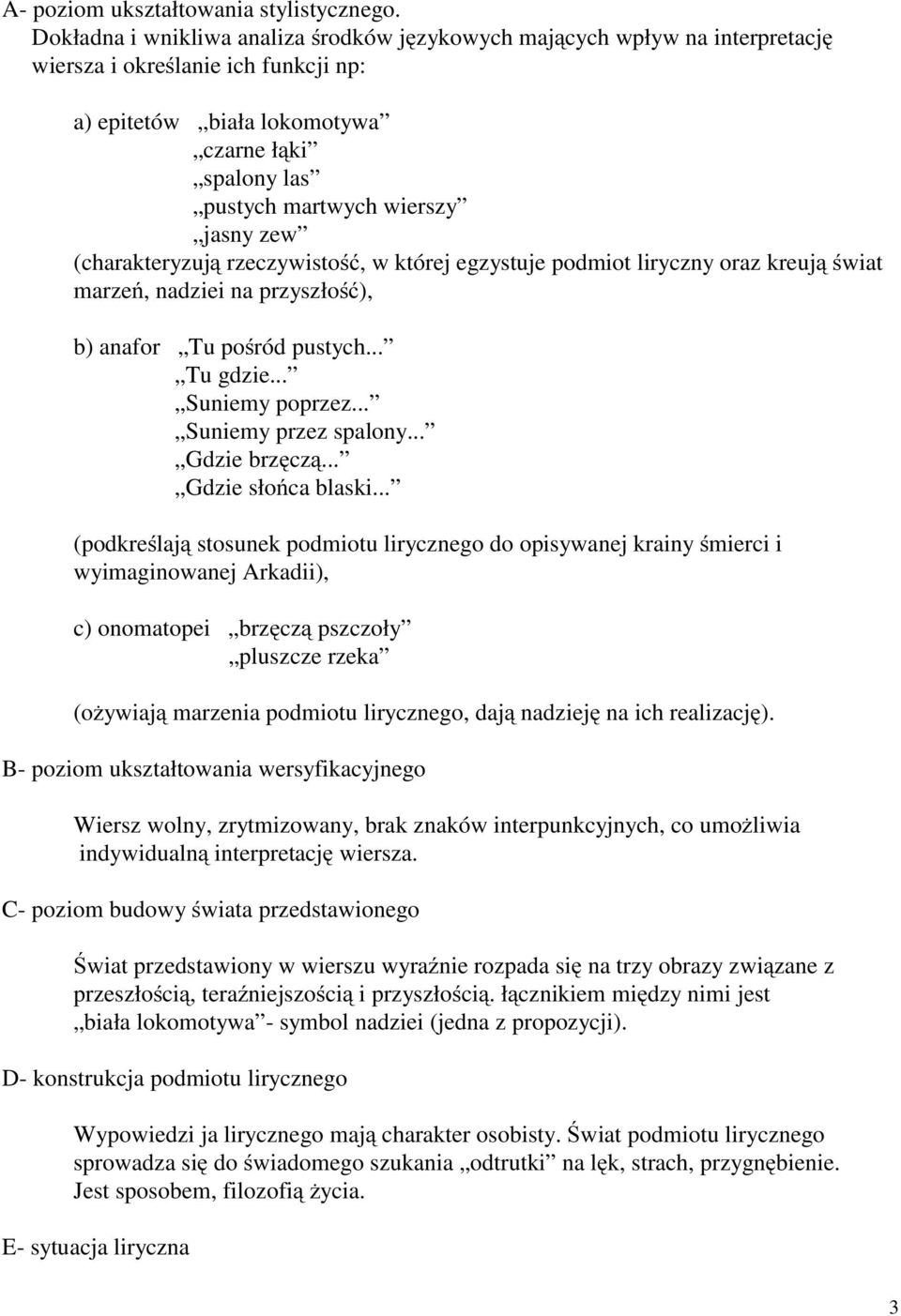 zew (charakteryzują rzeczywistość, w której egzystuje podmiot liryczny oraz kreują świat marzeń, nadziei na przyszłość), b) anafor Tu pośród pustych... Tu gdzie... Suniemy poprzez.
