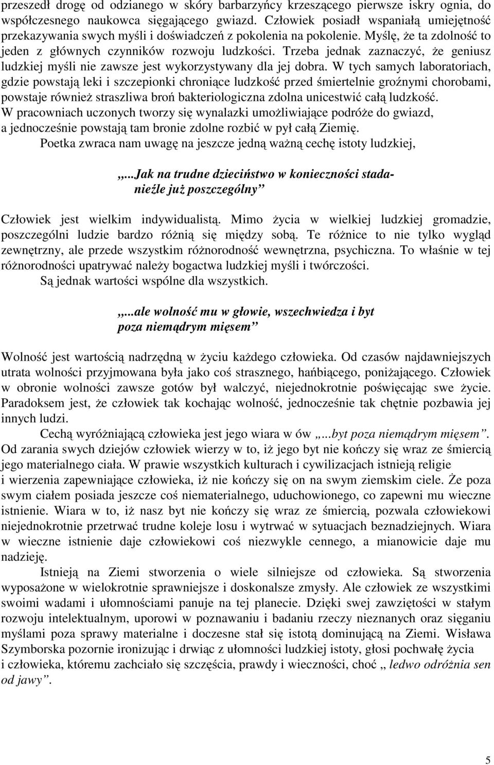 Trzeba jednak zaznaczyć, że geniusz ludzkiej myśli nie zawsze jest wykorzystywany dla jej dobra.