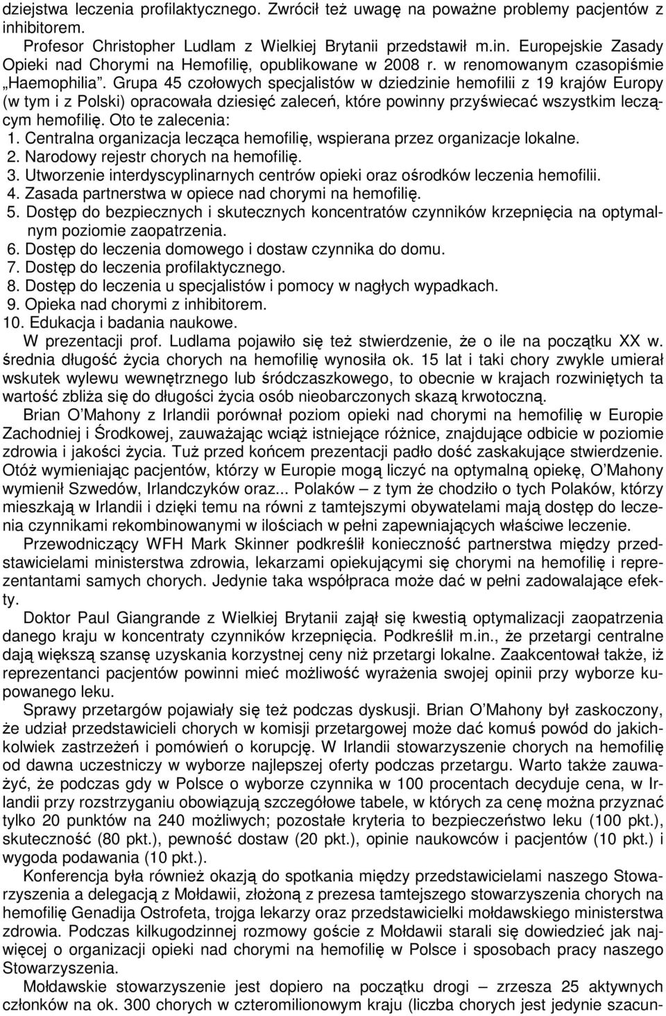 Grupa 45 czołowych specjalistów w dziedzinie hemofilii z 19 krajów Europy (w tym i z Polski) opracowała dziesięć zaleceń, które powinny przyświecać wszystkim leczącym hemofilię. Oto te zalecenia: 1.