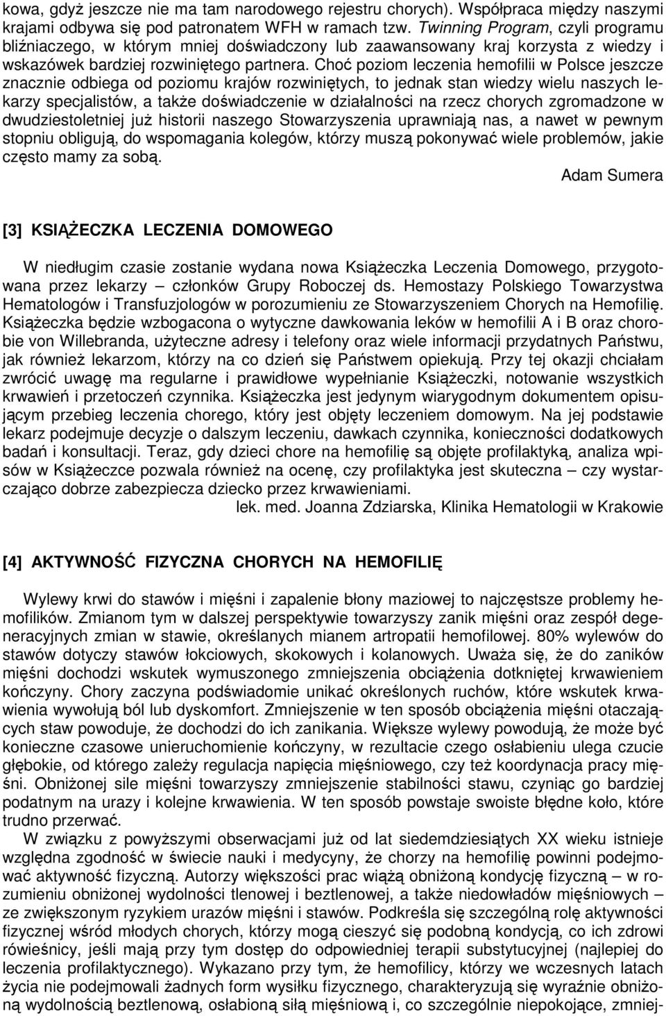 Choć poziom leczenia hemofilii w Polsce jeszcze znacznie odbiega od poziomu krajów rozwiniętych, to jednak stan wiedzy wielu naszych lekarzy specjalistów, a także doświadczenie w działalności na