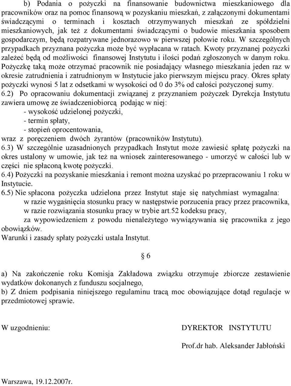 W szczególnych przypadkach przyznana pożyczka może być wypłacana w ratach. Kwoty przyznanej pożyczki zależeć będą od możliwości finansowej Instytutu i ilości podań zgłoszonych w danym roku.