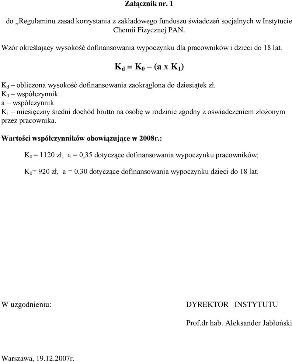 K 0 współczynnik a współczynnik K 1 miesięczny średni dochód brutto na osobę w rodzinie zgodny z oświadczeniem złożonym przez pracownika. Wartości współczynników obowiązujące w 2008r.