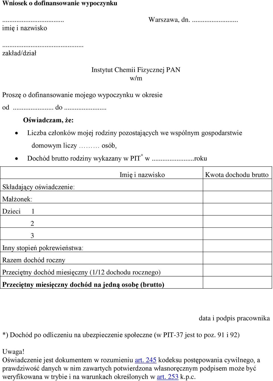 dochód na jedną osobę (brutto) Kwota dochodu brutto data i podpis pracownika *) Dochód po odliczeniu na ubezpieczenie społeczne (w PIT-37 jest to poz. 91 i 92) Uwaga!