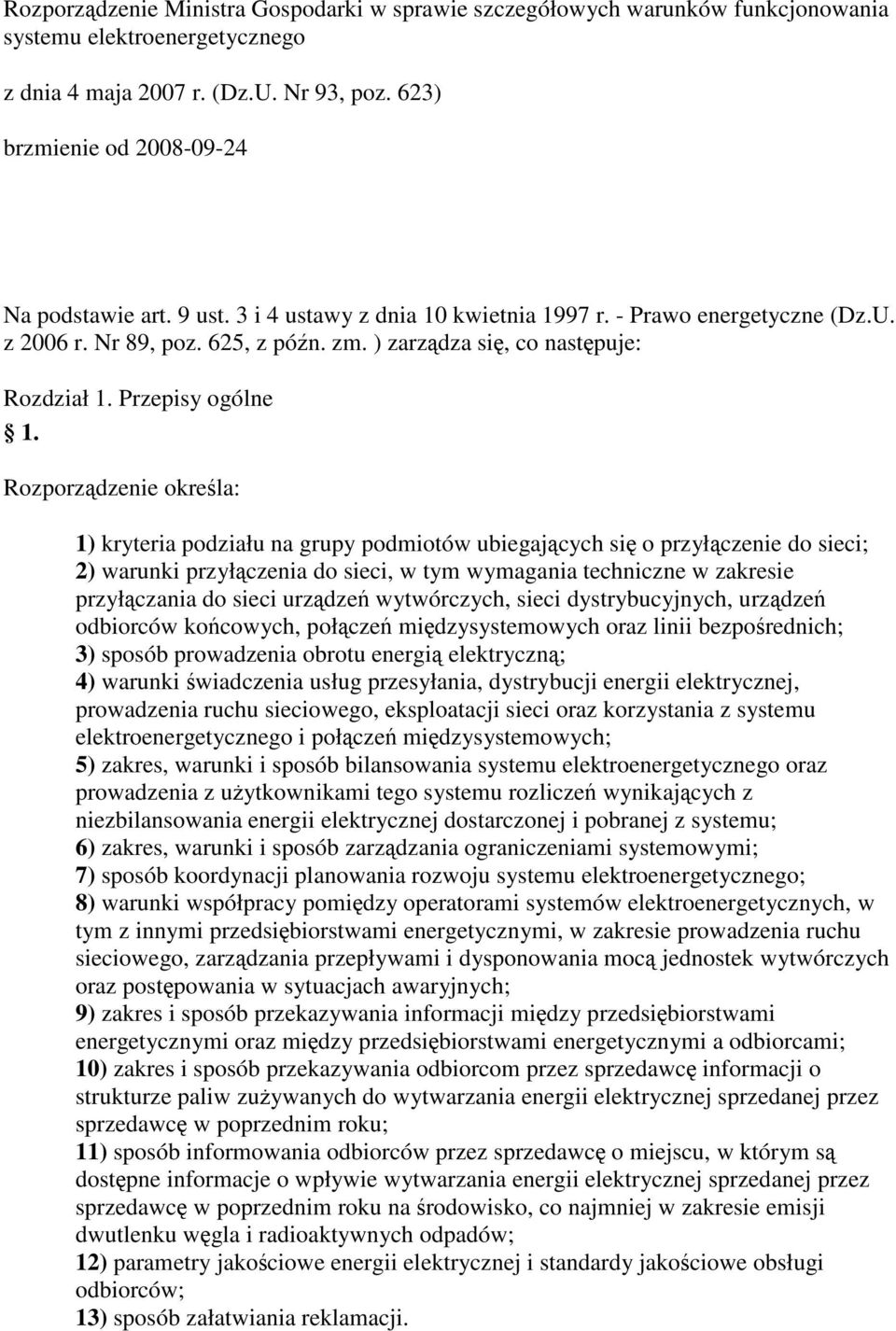 Rozporządzenie określa: 1) kryteria podziału na grupy podmiotów ubiegających się o przyłączenie do sieci; 2) warunki przyłączenia do sieci, w tym wymagania techniczne w zakresie przyłączania do sieci