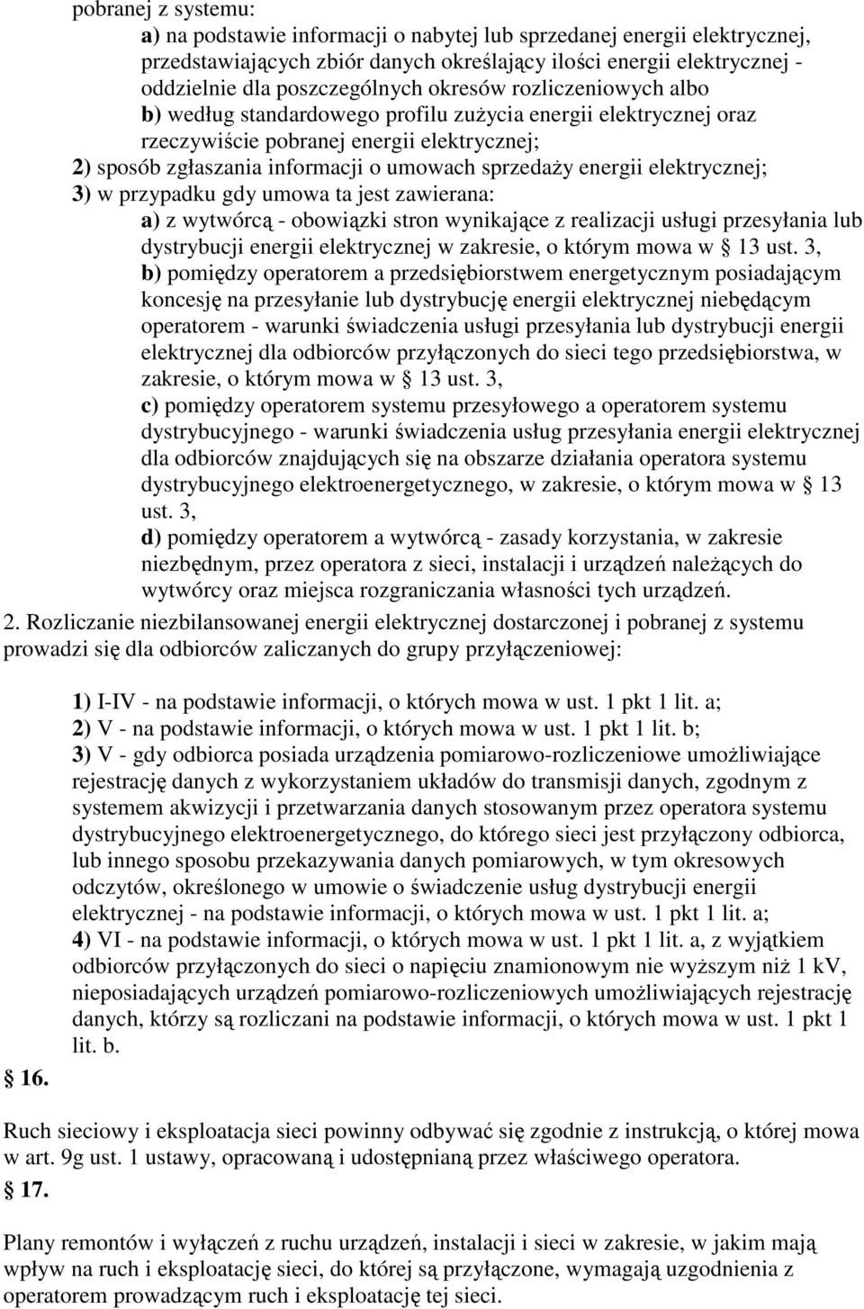 elektrycznej; 3) w przypadku gdy umowa ta jest zawierana: a) z wytwórcą - obowiązki stron wynikające z realizacji usługi przesyłania lub dystrybucji energii elektrycznej w zakresie, o którym mowa w