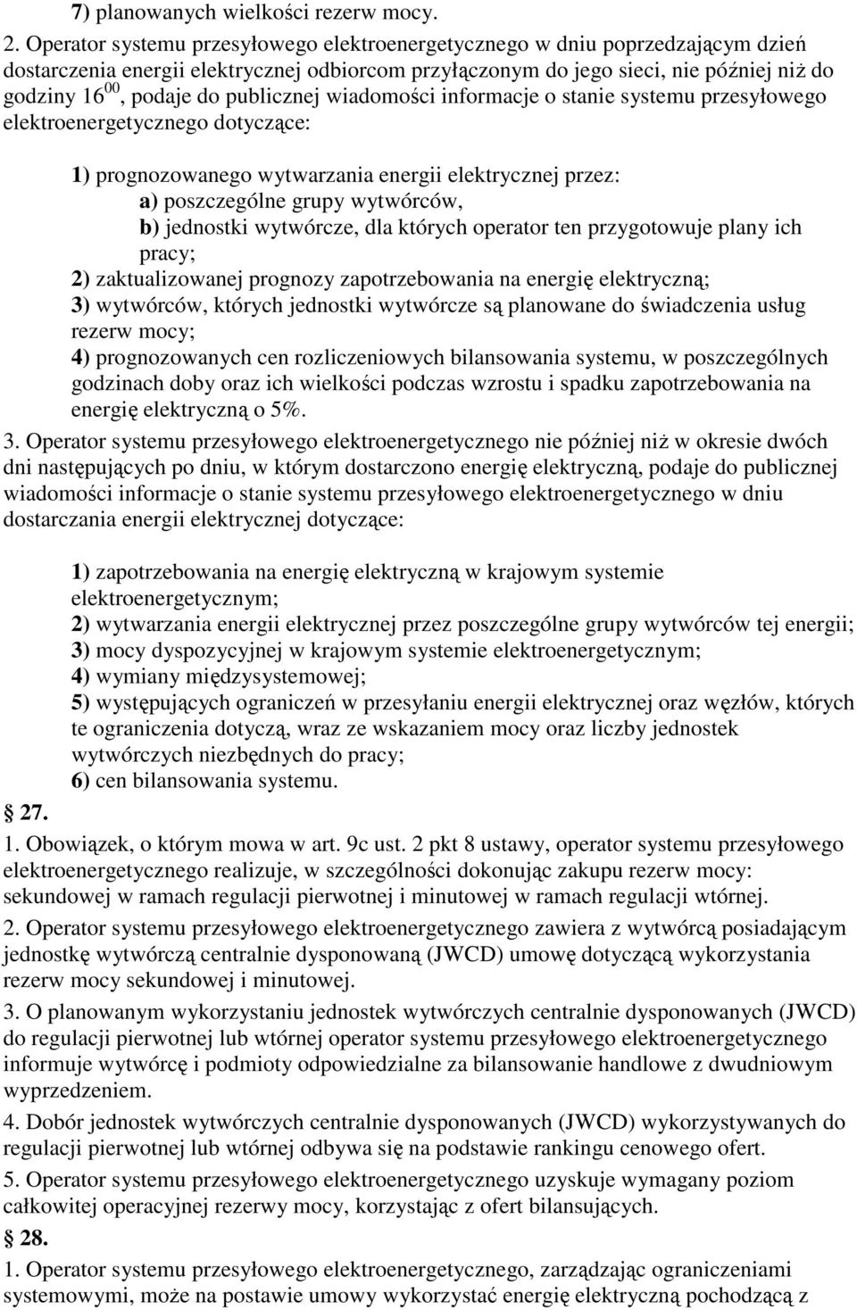 publicznej wiadomości informacje o stanie systemu przesyłowego elektroenergetycznego dotyczące: 1) prognozowanego wytwarzania energii elektrycznej przez: a) poszczególne grupy wytwórców, b) jednostki