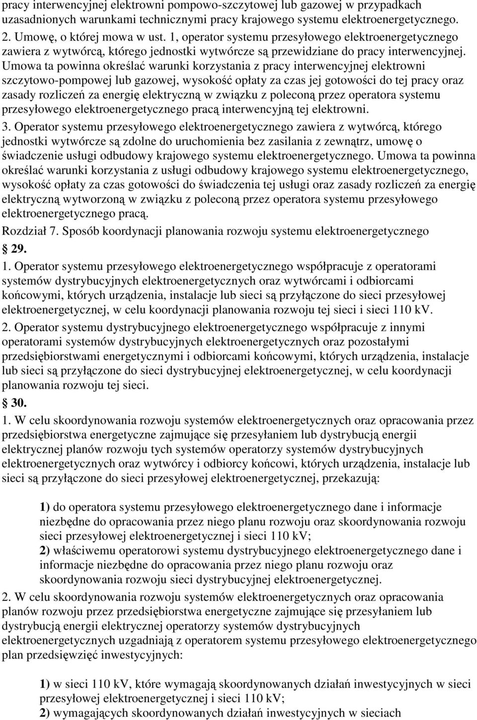 Umowa ta powinna określać warunki korzystania z pracy interwencyjnej elektrowni szczytowo-pompowej lub gazowej, wysokość opłaty za czas jej gotowości do tej pracy oraz zasady rozliczeń za energię