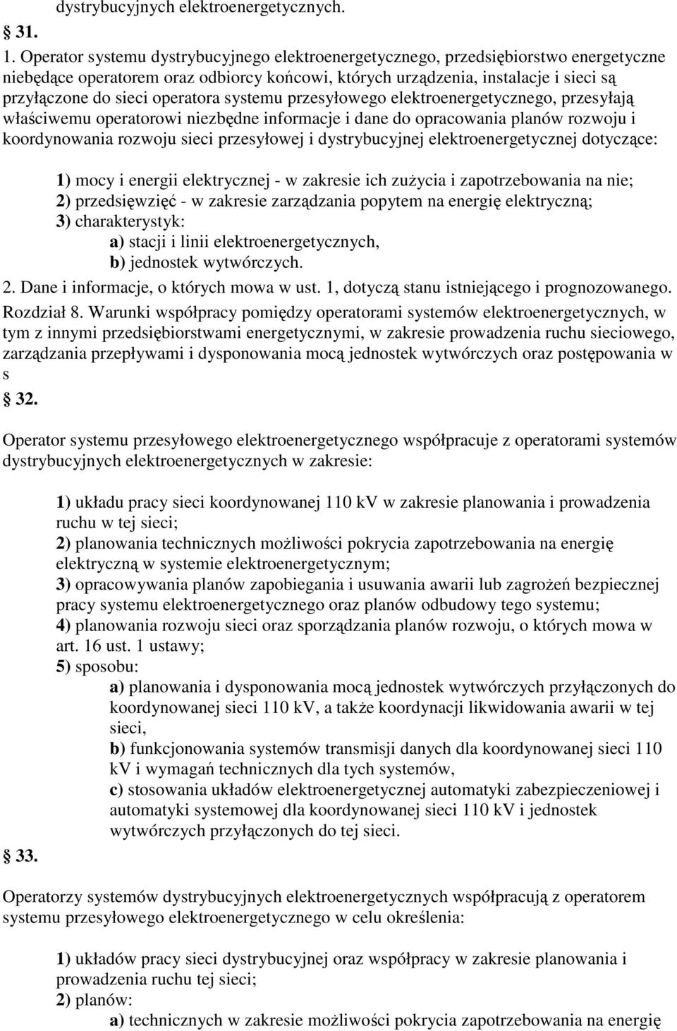 operatora systemu przesyłowego elektroenergetycznego, przesyłają właściwemu operatorowi niezbędne informacje i dane do opracowania planów rozwoju i koordynowania rozwoju sieci przesyłowej i