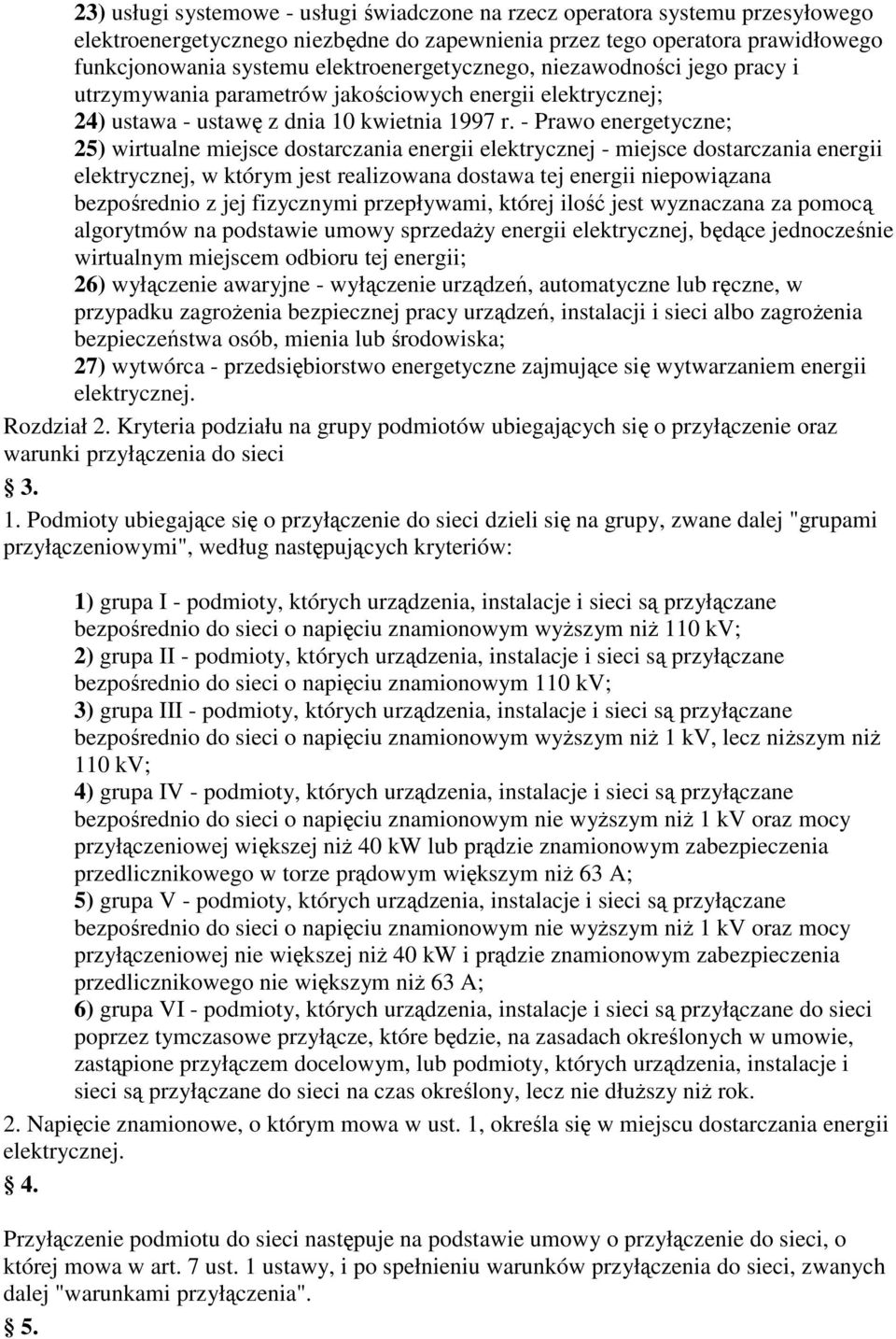 - Prawo energetyczne; 25) wirtualne miejsce dostarczania energii elektrycznej - miejsce dostarczania energii elektrycznej, w którym jest realizowana dostawa tej energii niepowiązana bezpośrednio z