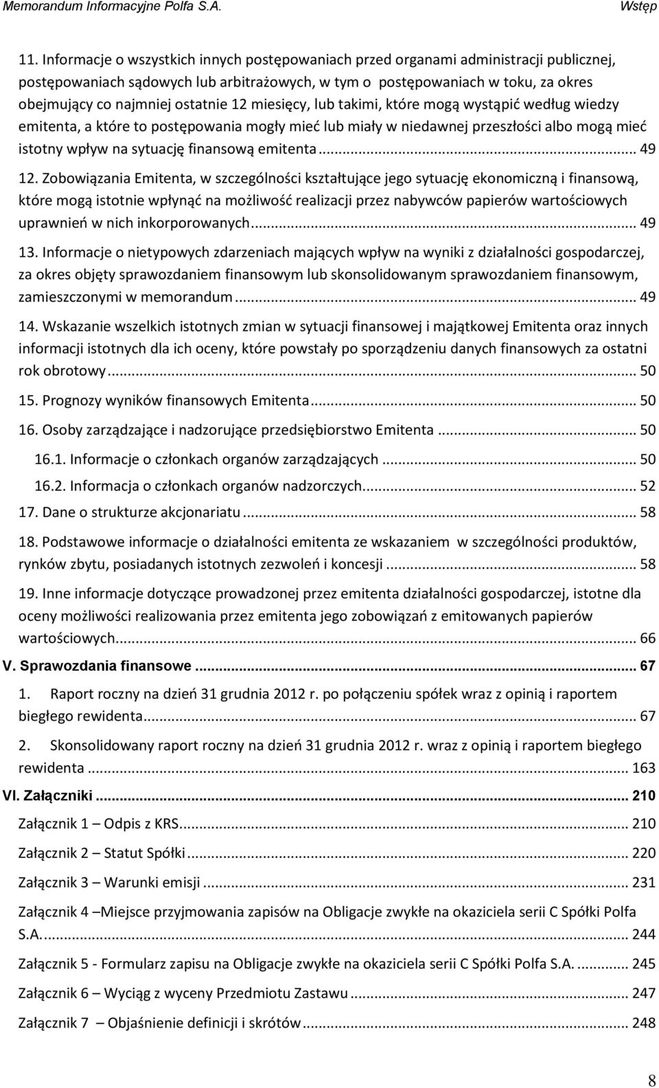 ostatnie 12 miesięcy, lub takimi, które mogą wystąpić według wiedzy emitenta, a które to postępowania mogły mieć lub miały w niedawnej przeszłości albo mogą mieć istotny wpływ na sytuację finansową