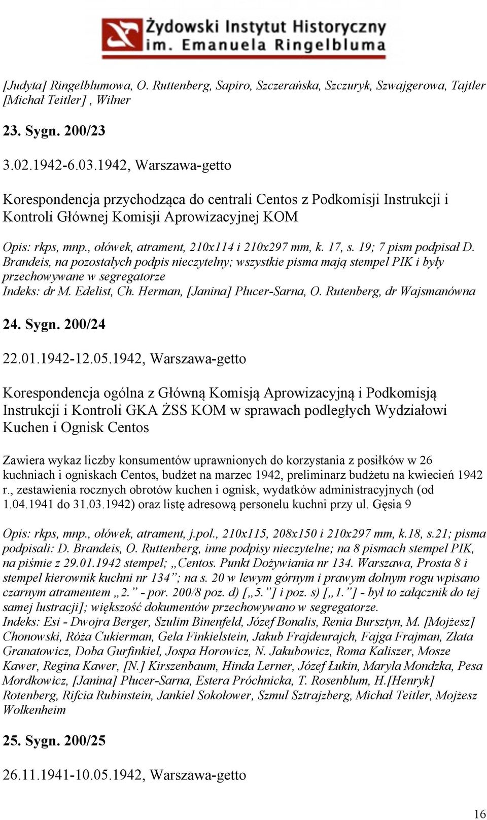 17, s. 19; 7 pism podpisał D. Brandeis, na pozostałych podpis nieczytelny; wszystkie pisma mają stempel PIK i były przechowywane w segregatorze Indeks: dr M. Edelist, Ch.