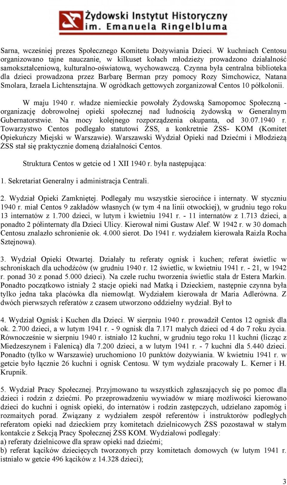 Czynna była centralna biblioteka dla dzieci prowadzona przez Barbarę Berman przy pomocy Rozy Simchowicz, Natana Smolara, Izraela Lichtensztajna.