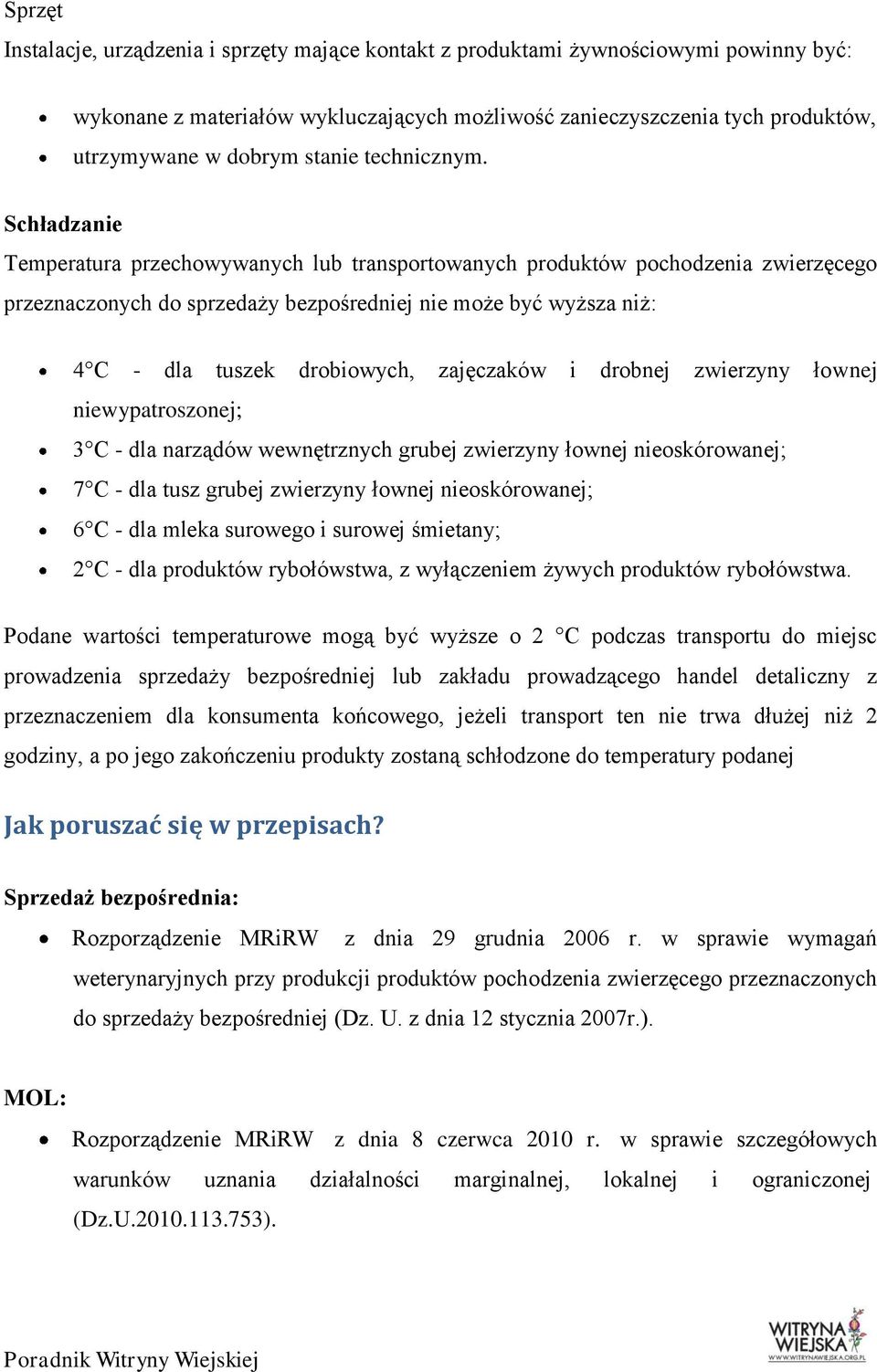 Schładzanie Temperatura przechowywanych lub transportowanych produktów pochodzenia zwierzęcego przeznaczonych do sprzedaży bezpośredniej nie może być wyższa niż: 4 C - dla tuszek drobiowych,