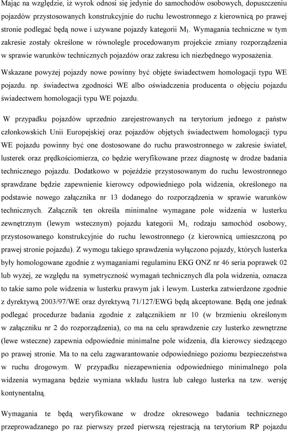 Wymagania techniczne w tym zakresie zostały określone w równolegle procedowanym projekcie zmiany rozporządzenia w sprawie warunków technicznych pojazdów oraz zakresu ich niezbędnego wyposażenia.